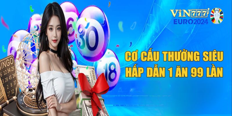 Cơ cấu thưởng siêu ngon 1 ăn 99 lần